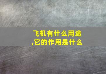 飞机有什么用途,它的作用是什么