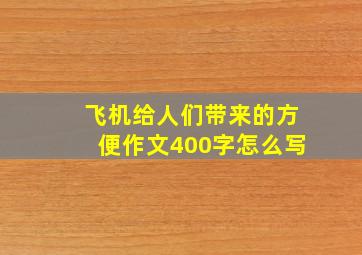 飞机给人们带来的方便作文400字怎么写