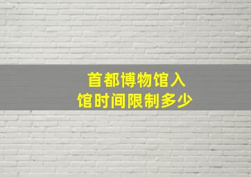 首都博物馆入馆时间限制多少