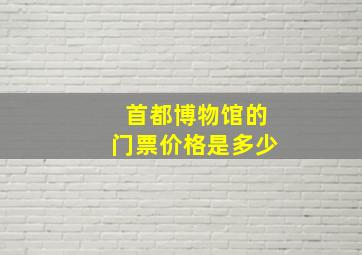 首都博物馆的门票价格是多少