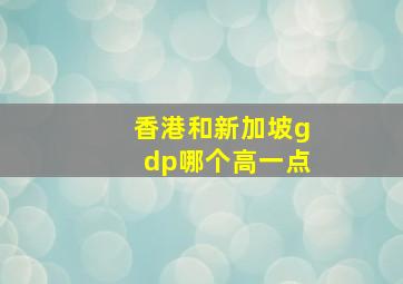 香港和新加坡gdp哪个高一点