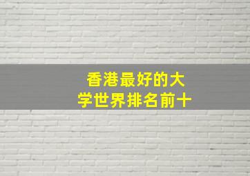 香港最好的大学世界排名前十