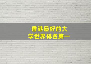 香港最好的大学世界排名第一