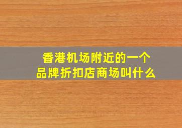 香港机场附近的一个品牌折扣店商场叫什么