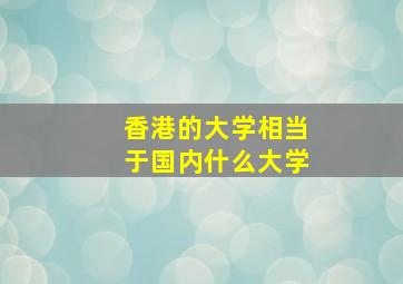 香港的大学相当于国内什么大学