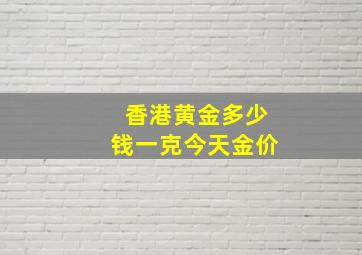 香港黄金多少钱一克今天金价