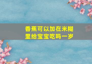 香蕉可以加在米糊里给宝宝吃吗一岁