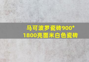 马可波罗瓷砖900*1800亮面米白色瓷砖