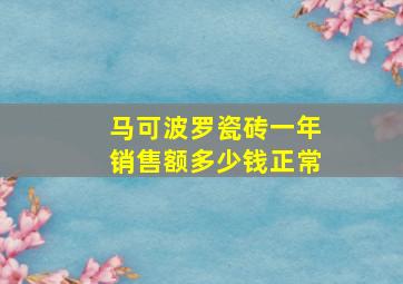 马可波罗瓷砖一年销售额多少钱正常