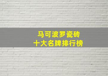 马可波罗瓷砖十大名牌排行榜