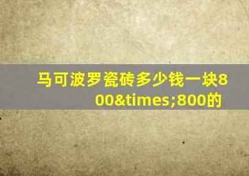 马可波罗瓷砖多少钱一块800×800的