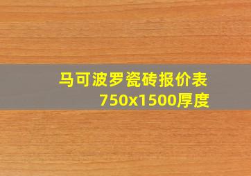 马可波罗瓷砖报价表750x1500厚度