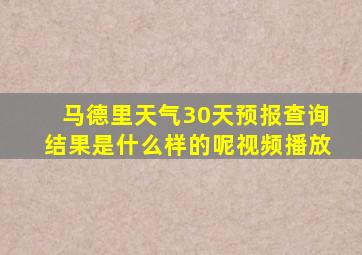 马德里天气30天预报查询结果是什么样的呢视频播放