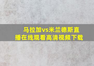 马拉加vs米兰德斯直播在线观看高清视频下载