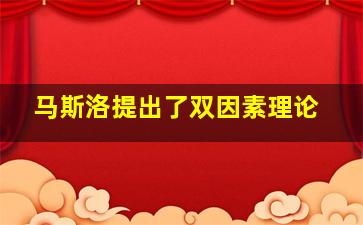 马斯洛提出了双因素理论