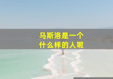 马斯洛是一个什么样的人呢