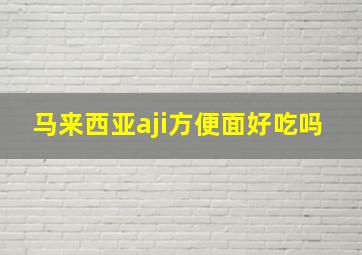 马来西亚aji方便面好吃吗