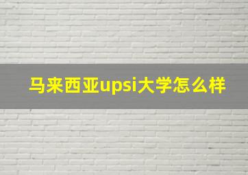 马来西亚upsi大学怎么样