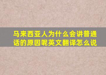 马来西亚人为什么会讲普通话的原因呢英文翻译怎么说