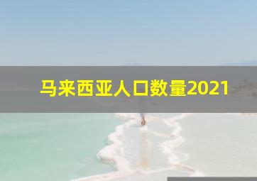 马来西亚人口数量2021