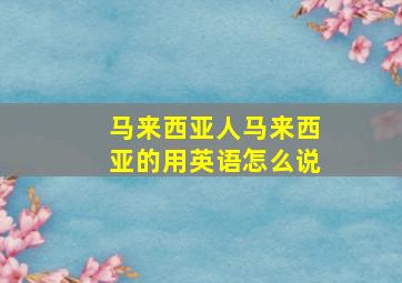 马来西亚人马来西亚的用英语怎么说