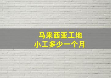 马来西亚工地小工多少一个月