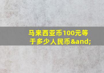 马来西亚币100元等于多少人民币∧