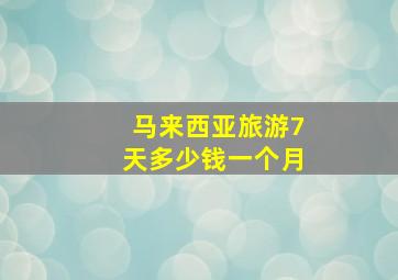 马来西亚旅游7天多少钱一个月