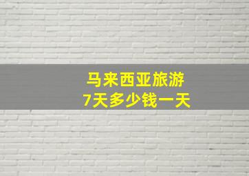 马来西亚旅游7天多少钱一天