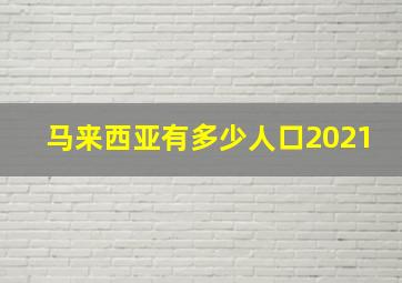 马来西亚有多少人口2021