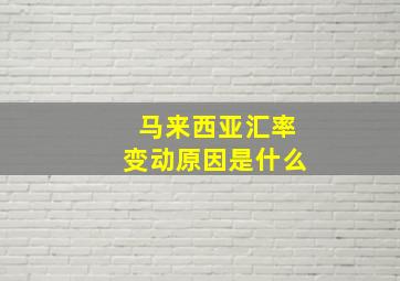 马来西亚汇率变动原因是什么