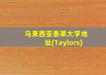 马来西亚泰莱大学地址(Taylors)