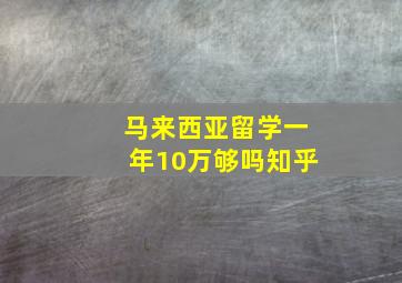 马来西亚留学一年10万够吗知乎