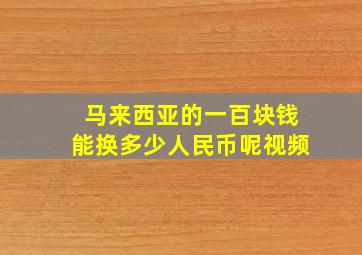 马来西亚的一百块钱能换多少人民币呢视频