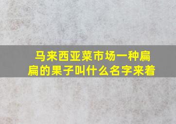 马来西亚菜市场一种扁扁的果子叫什么名字来着