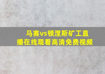 马赛vs顿涅斯矿工直播在线观看高清免费视频