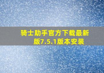 骑士助手官方下载最新版7.5.1版本安装