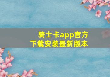 骑士卡app官方下载安装最新版本