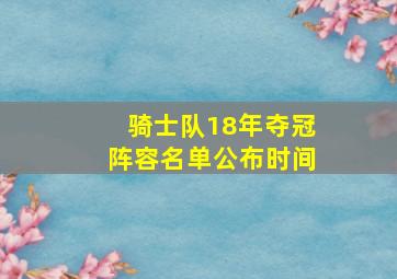 骑士队18年夺冠阵容名单公布时间