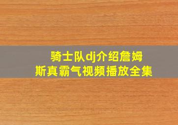 骑士队dj介绍詹姆斯真霸气视频播放全集