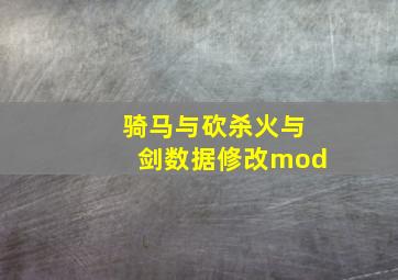 骑马与砍杀火与剑数据修改mod