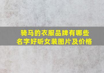 骑马的衣服品牌有哪些名字好听女装图片及价格