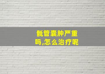 骶管囊肿严重吗,怎么治疗呢