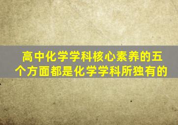 高中化学学科核心素养的五个方面都是化学学科所独有的