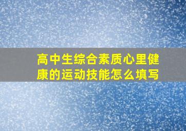 高中生综合素质心里健康的运动技能怎么填写