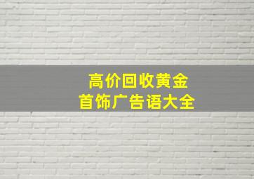 高价回收黄金首饰广告语大全