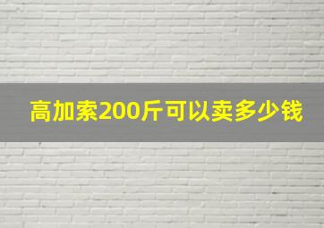 高加索200斤可以卖多少钱