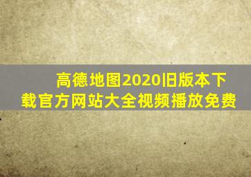 高德地图2020旧版本下载官方网站大全视频播放免费