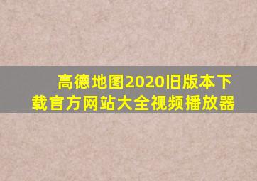 高德地图2020旧版本下载官方网站大全视频播放器