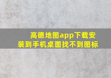 高德地图app下载安装到手机桌面找不到图标